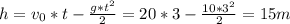 h = v_{0}*t- \frac{g*t^{2}}{2} = 20*3 - \frac{10*3^{2}}{2} = 15m