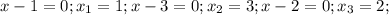 x-1=0; x_1=1; x-3=0;x_2=3;x-2=0;x_3=2;