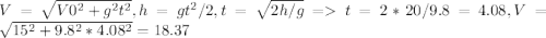 V= \sqrt{V0^{2} +g^{2} t ^{2} } , h=gt^{2} /2, t= \sqrt{2h/g} =t=2*20/9.8=4.08 , V= \sqrt{15^{2}+9.8^{2}*4.08^{2} } =18.37