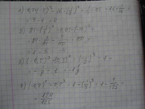Найдите значение выражения: 1) 0,2*(-5)^2-16*(1\2)^4 2) 81*(1\3)^4-0,05*(-10)^2 3) (-0,5)^3-0,5^0 4)