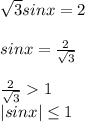 \sqrt{3}sinx=2\\\\sinx= \frac{2}{ \sqrt{3} }\\\\ \frac{2}{ \sqrt{3} }1 \\|sinx| \leq 1