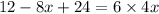 12 - 8x + 24 = 6 \times 4x