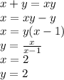 x+y=xy\\&#10;x=xy-y\\&#10;x=y(x-1)\\&#10; y=\frac{x}{x-1}\\&#10;x=2\\ y=2\\&#10;