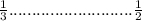 \frac{1}{3} ........................... \frac{1}{2}