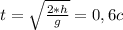 t= \sqrt{ \frac{2*h}{g}} = 0,6c