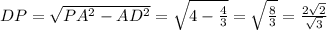 DP=\sqrt{PA ^{2}-AD^{2}}=\sqrt{4-\frac{4}{3}}=\sqrt{\frac{8}{3}}=\frac{2\sqrt{2}}{\sqrt{3}}