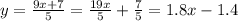 y= \frac{9x+7}{5} = \frac{19x}{5}+\frac{7}{5} = 1.8x-1.4