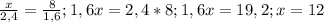 \frac{x}{2,4} = \frac{8}{1,6} ;&#10;1,6x=2,4*8;&#10;1,6x=19,2;&#10;x=12