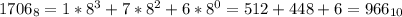 1706_{8} = 1*8^{3}+7*8^{2}+6*8^{0}=512+448+6=966_{10}