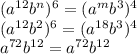 ( a^{12}b ^{n} ) ^{6}=( a^{m} b ^{3} )^{4} \\&#10; ( a^{12} b^{2}) ^{6} =( a^{18} b^{3} )^{4} \\&#10;a ^{72} b^{12}= a ^{72} b ^{12}