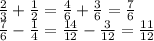 \frac{2}{3} + \frac{1}{2}= \frac{4}{6} + \frac{3}{6}= \frac{7}{6} \\&#10; \frac{7}{6}- \frac{1}{4} = \frac{14}{12}- \frac{3}{12}= \frac{11}{12}