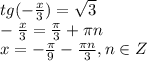 tg(- \frac{x}{3})= \sqrt{3} &#10;\\\&#10;- \frac{x}{3}= \frac{ \pi }{3} + \pi n&#10;\\\&#10;x=- \frac{ \pi }{9} - \frac{ \pi n }{3} , n\in Z&#10;