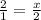 \frac{2}{1}= \frac{x}{2}