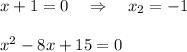 x+1=0~~~\Rightarrow~~~ x_2=-1\\ \\ x^2-8x+15=0