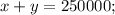 x+y=250000;