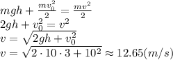 mgh+ \frac{mv_0^2}{2} = \frac{mv^2}{2} &#10;\\\&#10;2gh+ v_0^2 = v^2 &#10;\\\&#10;v= \sqrt{2gh+ v_0^2 } &#10;\\\&#10;v= \sqrt{2\cdot10\cdot3+ 10^2 } \approx 12.65(m/s)