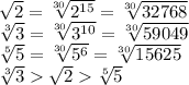 \sqrt{2}= \sqrt[30]{2^{15}}= \sqrt[30]{32768} \\\ \sqrt[3]{3}= \sqrt[30]{3^{10}} = \sqrt[30]{59049} \\\ \sqrt[5]{5}= \sqrt[30]{5^6} = \sqrt[30]{15625} \\\ \sqrt[3]{3}\sqrt{2} \sqrt[5]{5}