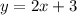 y= 2x+3