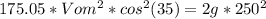 175.05*Vom^{2}*cos^{2}(35)=2g*250^{2}