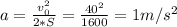 a= \frac{v_{0}^{2}}{2*S} = \frac{40^{2}}{1600} =1m/s^{2}