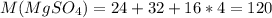 M(MgSO_{4})= 24 + 32 + 16*4 = 120