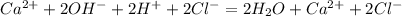 Ca ^{2+} +2OH ^{-} +2H ^{+}+2Cl ^{-} =2H _{2} O+Ca ^{2+} +2Cl ^{-}