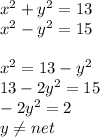x^2+y^2=13\\&#10;x^2-y^2=15\\&#10;\\&#10;x^2=13-y^2\\&#10;13-2y^2=15\\&#10;-2y^2=2\\&#10;y \neq net
