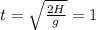 t= \sqrt{ \frac{2H}{g} } =1