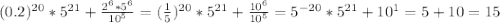 (0.2)^{20}*5^{21}+ \frac{2^6*5^6}{10^5}=( \frac{1}{5} )^{20}*5^{21}+ \frac{10^6}{10^5}=5^{-20}*5^{21}+10^1=5+10=15