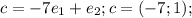 c=-7e_1+e_2;c=(-7;1);