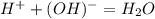 H^+ + (OH)^- = H_2O