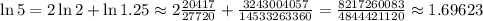 \ln 5 = 2\ln 2 + \ln 1.25 \approx 2\frac{20417}{27720}+\frac{3243004057}{14533263360} = \frac{8217260083}{4844421120} \approx 1.69623