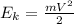 E_k = \frac{mV^2}{2}