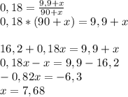 0,18 = \frac{9,9+x}{90+x} \\0,18*(90+x)=9,9+x\\\\16,2+0,18x=9,9+x\\0,18x-x=9,9-16,2\\-0,82x=-6,3\\x=7,68