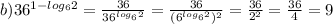 b)36^{1-log_62}= \frac{36}{36^{log_62}}= \frac{36}{(6^{log_62})^2}= \frac{36}{2^2} = \frac{36}{4}=9