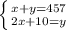 \left \{ {{x+y=457} \atop {2x+10=y}} \right.