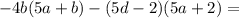 -4b(5a+b)-(5d-2)(5a+2)=\\&#10;