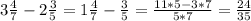 3 \frac{4}{7} - 2 \frac{3}{5} =1\frac{4}{7} - \frac{3}{5} = \frac{11*5-3*7}{5*7}= \frac{24}{35}