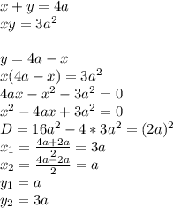 x+y=4a\\&#10;xy=3a^2\\&#10;\\&#10;y=4a-x\\&#10;x(4a-x)=3a^2\\&#10;4ax-x^2-3a^2=0\\&#10;x^2-4ax+3a^2=0\\&#10;D=16a^2-4*3a^2= (2a)^2\\&#10; x_{1}=\frac{4a+2a}{2}=3a\\&#10; x_{2}=\frac{4a-2a}{2}=a\\&#10; y_{1}=a\\&#10; y_{2}=3a