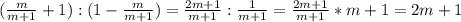 ( \frac{m}{m+1} +1) : (1- \frac{m}{m+1}) = \frac{2m+1}{m+1} : \frac{1}{m+1} = \frac{2m+1}{m+1} * m+1 = 2m+1