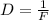 D = \frac{1}{F} &#10;&#10;&#10;&#10;&#10;&#10;&#10;&#10;&#10;&#10;&#10;&#10;&#10;&#10;&#10;&#10;&#10;&#10;&#10;&#10;&#10;&#10;&#10;&#10;&#10;