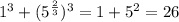 1^{3}+(5^{ \frac{2}{3} })^{3} = 1+5^{2} = 26