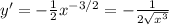 y'= - \frac{1}{2} x^{-3/2} =- \frac{1}{2 \sqrt{x^3} }