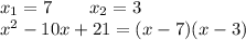 x_1=7\ \ \ \ \ \ x_2=3\\\&#10;x^2-10x+21=(x-7)(x-3)