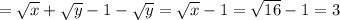 = \sqrt{x} + \sqrt{y} -1- \sqrt{y} = \sqrt{x} -1= \sqrt{16}-1=3