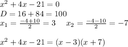 x^2+4x-21=0\\\&#10;D=16+84=100\\\&#10;x_1=\frac{-4+10}{2}=3\ \ \ \ x_2=\frac{-4-10}{2}=-7\\\ \\\&#10;x^2+4x-21=(x-3)(x+7)