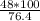 \frac{48 * 100}{76.4}