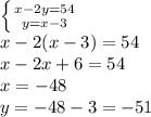 \left \{ {{x-2y=54} \atop {y=x-3}} \right. \\\ x-2(x-3)=54 \\\ x-2x+6=54 \\\ x=-48 \\\ y=-48-3=-51