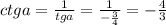 ctg a=\frac{1}{tg a}=\frac{1}{-\frac{3}{4}}=-\frac{4}{3}