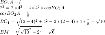 BO_{2}A=?\\&#10;2^2=2*4^2-2*4^2*cosBO_{2}A\\&#10;cosBO_{2}A=\frac{7}{8}\\&#10;BO_{1}= \sqrt{(2+4)^2+4^2-2*(2+4)*4*\frac{7}{8}}=\sqrt{10}\\&#10;BM= \sqrt{ \sqrt{10}^2-2^2}=\sqrt{6}